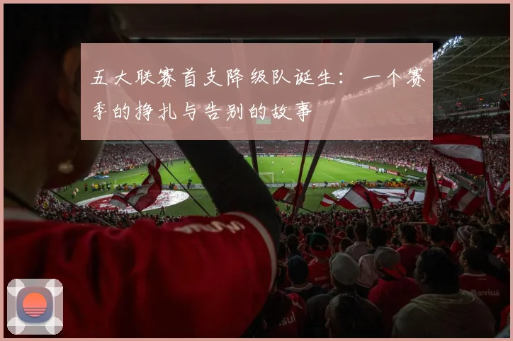 五大联赛首支降级队诞生：一个赛季的挣扎与告别的故事